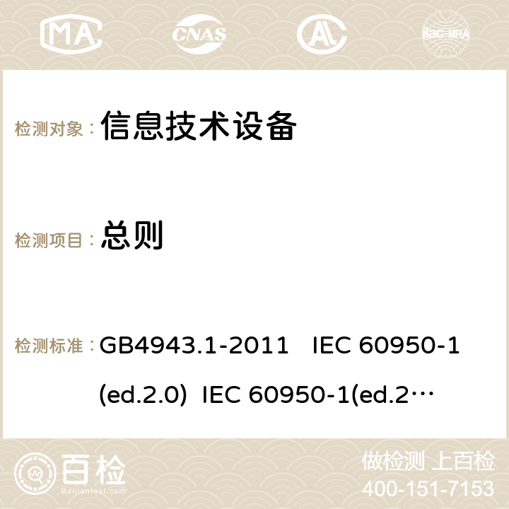 总则 信息技术设备 安全 第一部分：通用要求 GB4943.1-2011 IEC 60950-1(ed.2.0) IEC 60950-1(ed.2.1) IEC 60950-1(ed.2.2) EN 60950-1/A12:2011 EN 60950-1/A2：2013 AS/NZS 60950.1:2003 1