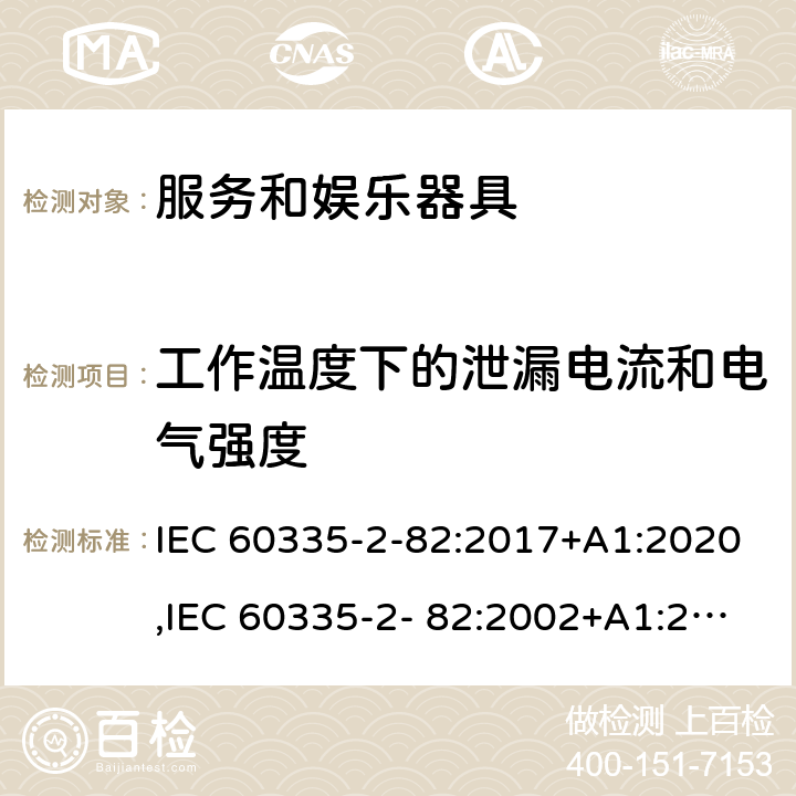 工作温度下的泄漏电流和电气强度 家用和类似用途电器的安全 第2部分：服务和娱乐器具的特殊要求 IEC 60335-2-82:2017+A1:2020,IEC 60335-2- 82:2002+A1:2008+A2:2015,EN 60335-2- 82:2003+A1:2008+A2:2020,AS/NZS 60335.2.82:2018 13