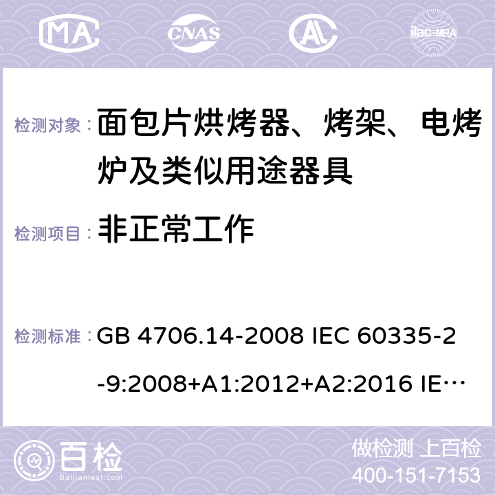 非正常工作 家用和类似用途电器的安全 烤架、面包片烘烤器及类似用途便携式烹饪器具的特殊要求 GB 4706.14-2008 IEC 60335-2-9:2008+A1:2012+A2:2016 IEC 60335-2-9:2019 EN 60335-2-9:2003+A1:2004+A2:2006+A12:2007+A13:2010 19