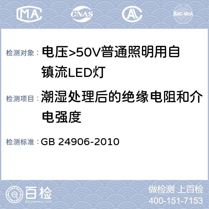 潮湿处理后的绝缘电阻和介电强度 电压>50V普通照明用自镇流LED灯 安全要求 GB 24906-2010 8