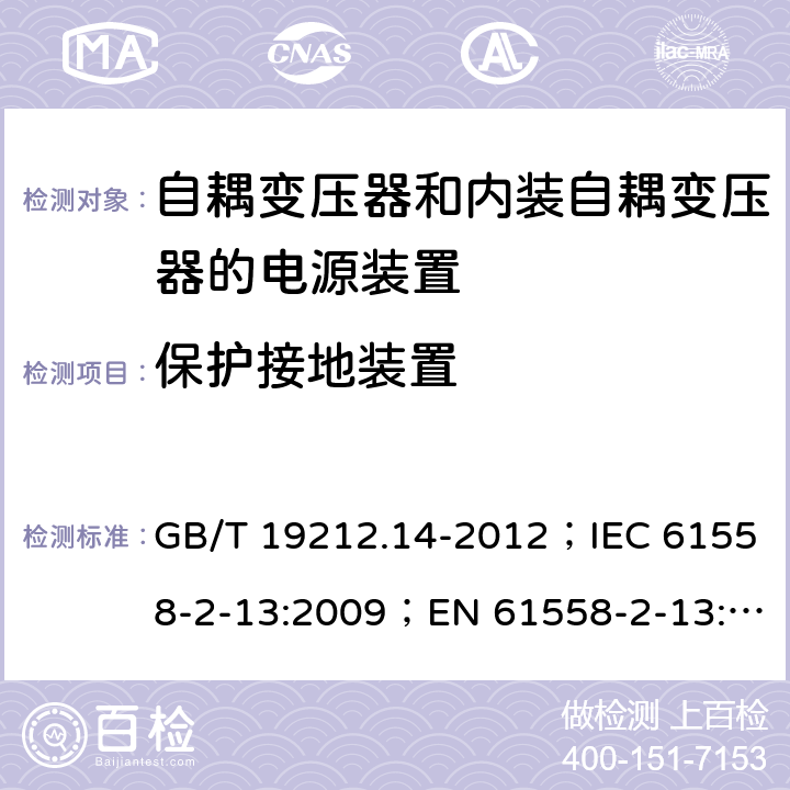 保护接地装置 电源电压为1 100V及以下的变压器、电抗器、电源装置和类似产品的安全 第14部分：自耦变压器和内装自耦变压器的电源装置的特殊要求和试验 GB/T 19212.14-2012；IEC 61558-2-13:2009；EN 61558-2-13:2009 24