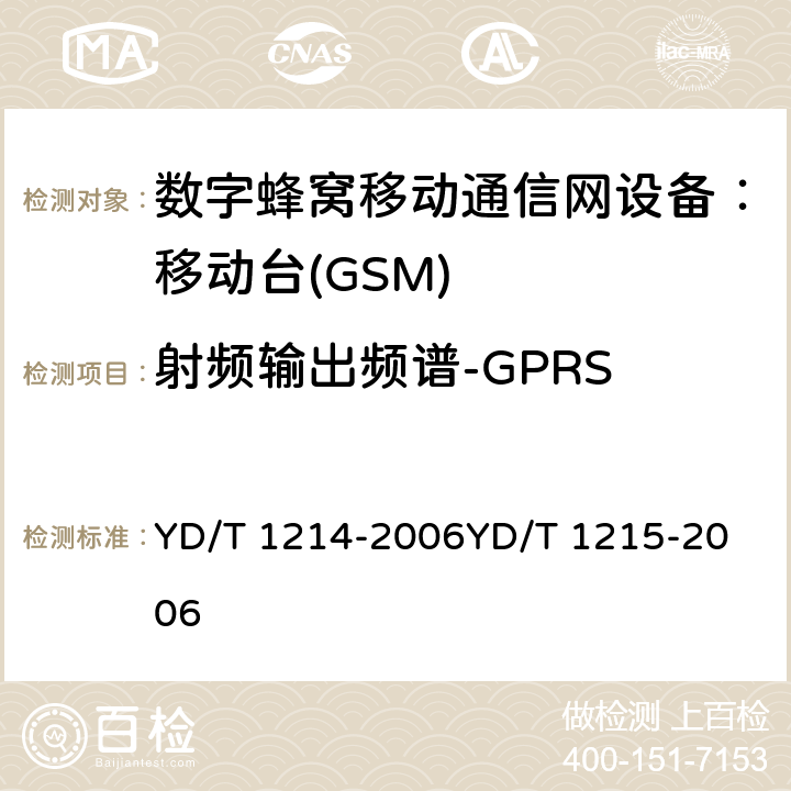 射频输出频谱-GPRS 900/1800MHz TDMA 数字蜂窝移动通信网通用分组无线业务（GPRS）设备技术要求：移动台 YD/T 1214-2006
YD/T 1215-2006