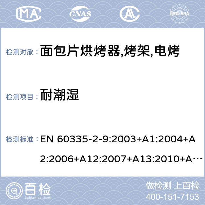 耐潮湿 家用和类似用途电器的安全 烤架,面包片烘烤器及类似用途便携式烹饪器具的特殊要求 EN 60335-2-9:2003+A1:2004+A2:2006+A12:2007+A13:2010+AC:2011+AC:2012 第15章