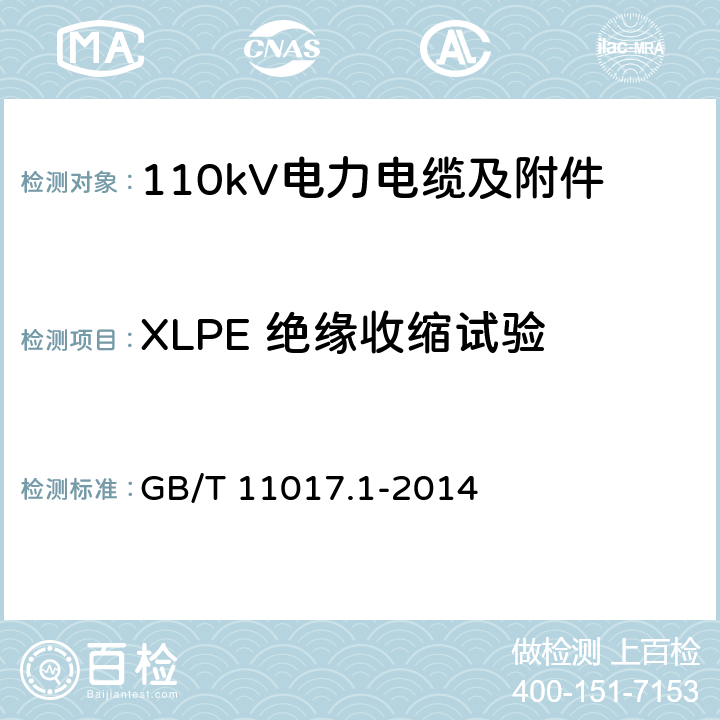 XLPE 绝缘收缩试验 额定电压110kV Um=126kV 交联聚乙烯绝缘电力电缆及其附件 第1部分 试验方法和要求 GB/T 11017.1-2014
 12.5.16