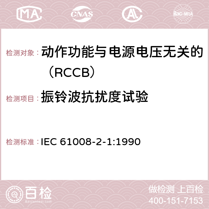 振铃波抗扰度试验 《家用和类似用途的不带过电流保护的剩余电流动作断路器（RCCB） 第21部分：一般规则对动作功能与电源电压无关的RCCB的适用性 IEC 61008-2-1:1990 9.24