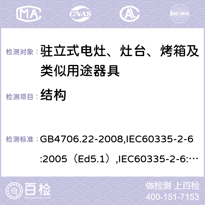 结构 家用和类似用途电器的安全驻立式电灶、灶台、烤炉及类似器具的特殊要求 GB4706.22-2008,IEC60335-2-6:2005（Ed5.1）,IEC60335-2-6:2014+A1:2018,EN60335-2-6:2015 22