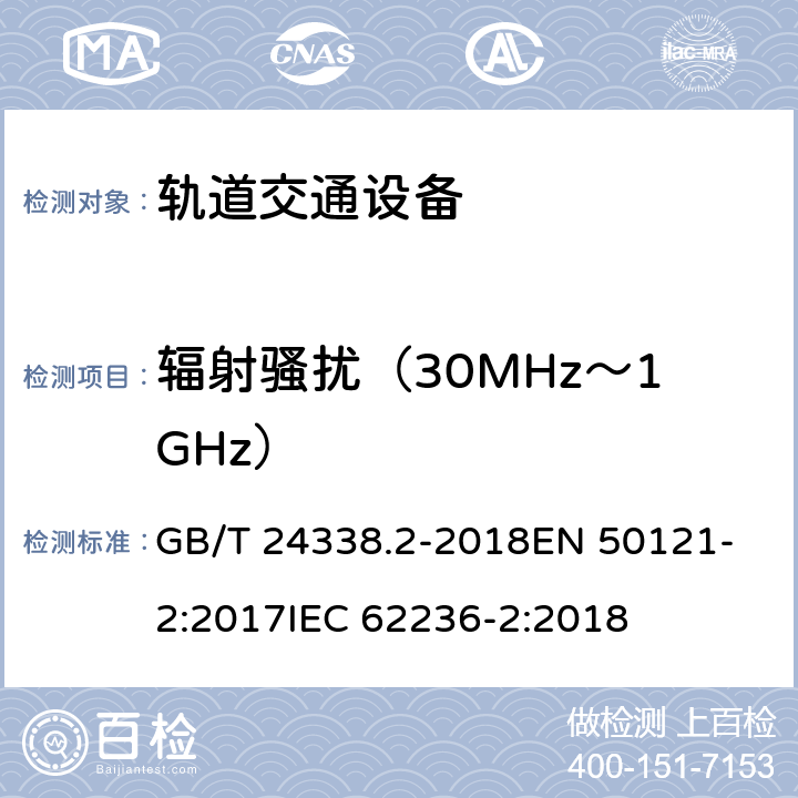 辐射骚扰（30MHz～1GHz） 轨道交通 电磁兼容 第2部分：整个轨道系统对外界的发射 GB/T 24338.2-2018
EN 50121-2:2017
IEC 62236-2:2018 4