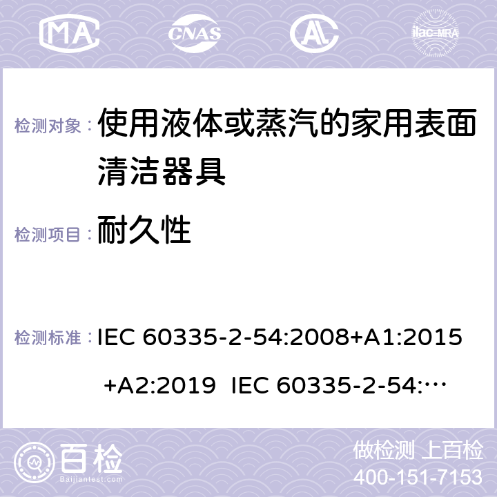 耐久性 家用和类似用途电器的安全 使用液体或蒸汽的家用表面清洁器具的特殊要求 IEC 60335-2-54:2008+A1:2015 +A2:2019 IEC 60335-2-54:2002+A1:2004+A2:2007 EN 60335-2-54:2008+A11:2012+A1:2015 18