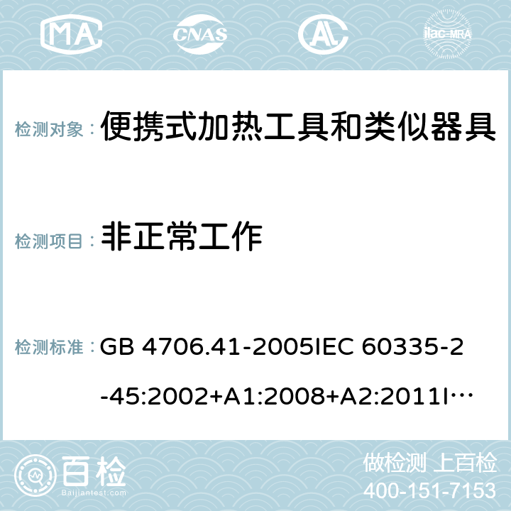 非正常工作 家用和类似用途电器的安全 便携式加热工具及其类似器具的特殊要求 GB 4706.41-2005
IEC 60335-2-45:2002+A1:2008+A2:2011
IEC 60335-2-45:2012
EN 60335-2-45:2002+A1:2008+A2:2012
AS/NZS 60335.2.45:2012 19