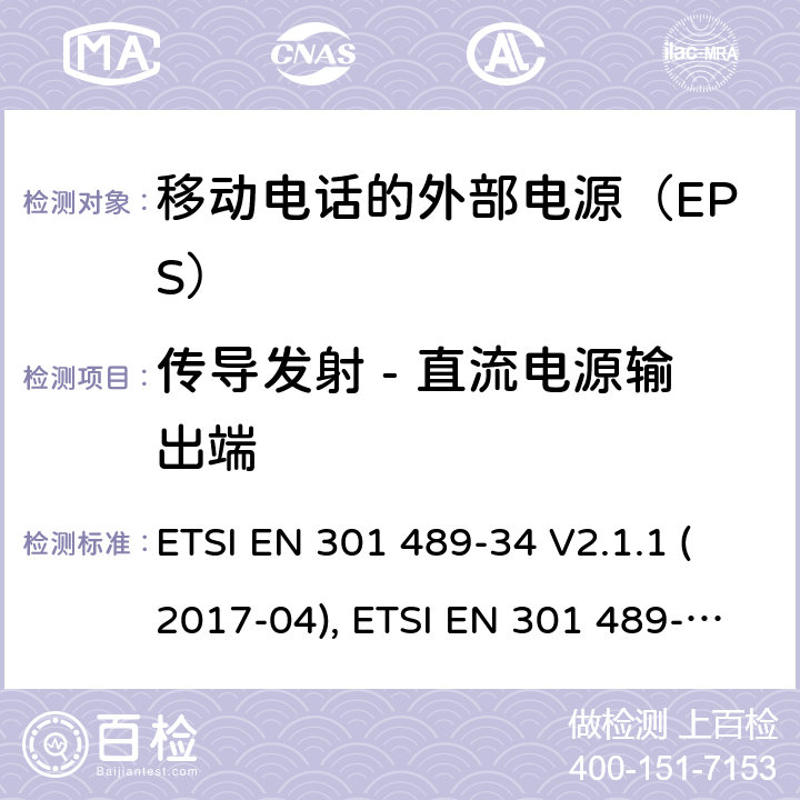 传导发射 - 直流电源输出端 无线电设备和服务的电磁兼容性(EMC)标准; 第34部分：移动电话的外部电源（EPS）的特定条件; 协调标准，涵盖指令2014/30/EU第6条的基本要求 ETSI EN 301 489-34 V2.1.1 (2017-04), ETSI EN 301 489-34 V2.1.1(2019-04) 条款7.1, 条款8