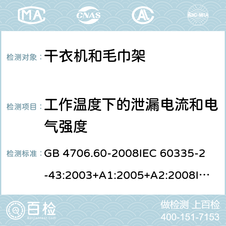 工作温度下的泄漏电流和电气强度 家用和类似用途电器的安全 衣物干燥机和毛巾架的特殊要求 GB 4706.60-2008
IEC 60335-2-43:2003+A1:2005+A2:2008
IEC 60335-2-43:2017
EN 60335-2-43:2003+A1:2006+A2:2008 13