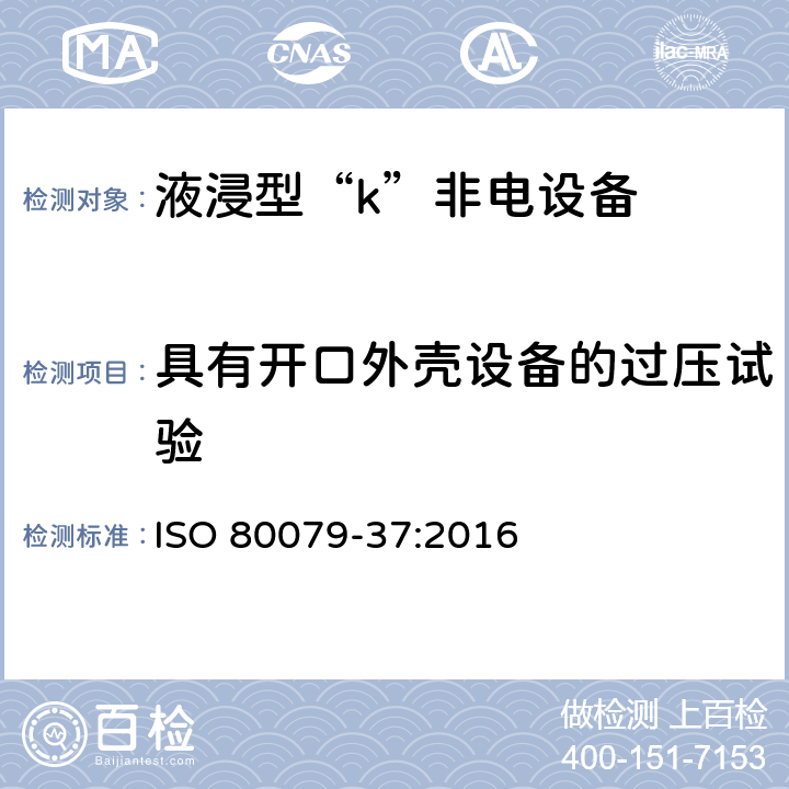 具有开口外壳设备的过压试验 爆炸性环境第37部分：爆炸性环境用非电气设备-非电气保护类型结构安全型“c”，控制点燃源型“b”，液浸型“k” ISO 80079-37:2016 8.3.3