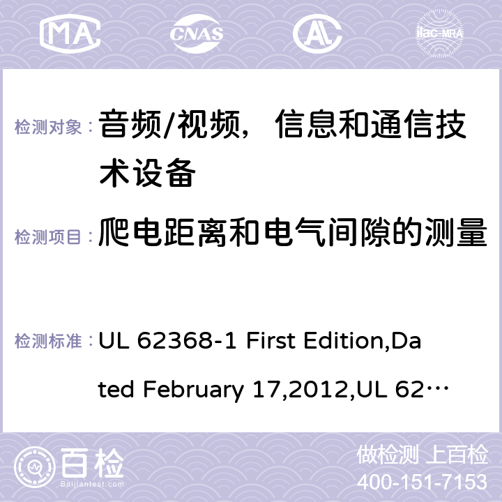 爬电距离和电气间隙的测量 音频/视频，信息和通信技术设备 - 第1部分：安全要求 UL 62368-1 First Edition,Dated February 17,2012,UL 62368-1 Second Edition,dated December 1,2014,EN 62368-1:2014，EN 62368-1:2014+A11：2017,IEC 62368-1:2014, AS/NZS 62368.1:2018,J62368-1(H30) 附录 O