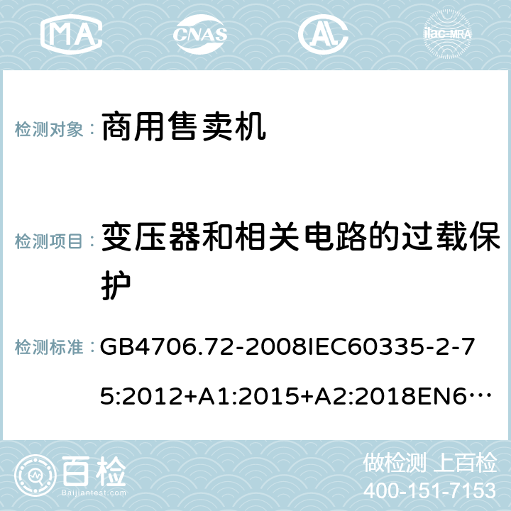 变压器和相关电路的过载保护 家用和类似用途电器的安全商用售卖机的特殊要求 GB4706.72-2008
IEC60335-2-75:2012+A1:2015+A2:2018
EN60335-2-75:2004+A1:2005+A2:2008+A11:2006+A12:2010
AS/NZS60335.2.75:2013+A1:2014+A2:2017+A3:2019
SANS60335-2-75:2016(Ed.3.01) 17