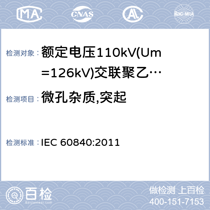 微孔杂质,突起 《额定电压110kV(Um=126kV)交联聚乙烯绝缘电力电缆及其附件 第1部分:试验方法和要求》 IEC 60840:2011 12.5.9, 12.5.11