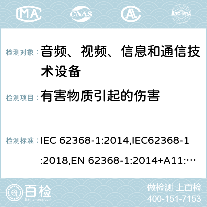 有害物质引起的伤害 音频、视频、信息和通信技术设备第1 部分：安全要求 IEC 62368-1:2014,IEC62368-1:2018,EN 62368-1:2014+A11:2017,EN 62368-1:2020+A11:2020, AS/NZS 62368.1:2018,ANSI/UL 62368-1-2019, CAN/CSA C22.2 No. 62368-1:19 7