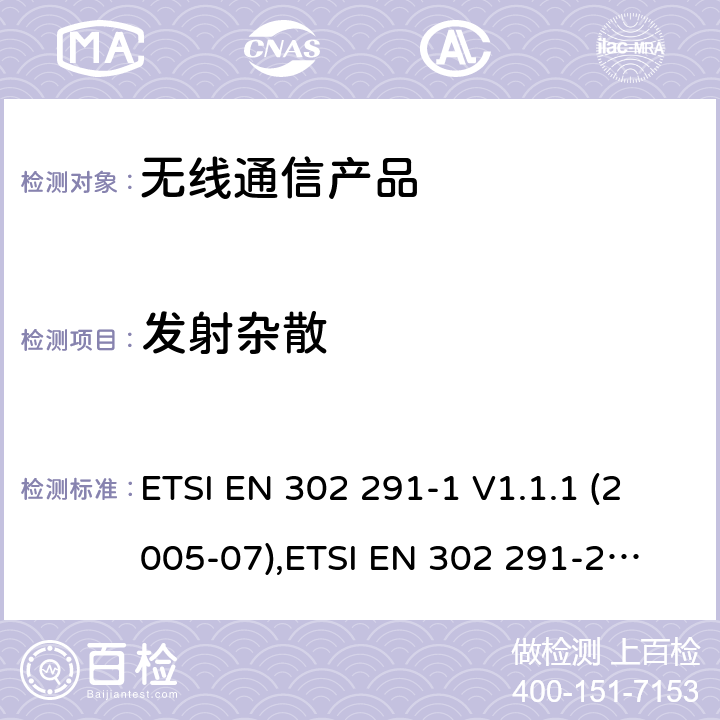 发射杂散 ETSI EN 302 291 电磁兼容性和无线频谱(ERM);短距离设备;工作在13.56MHz的近场感应数据通信设备; 第一部分 技术特性和测试方法 第二部分:R&TTE指令下的谐调标准要求 -1 V1.1.1 (2005-07),
-2 V1.1.1 (2005-07)