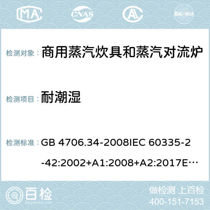 耐潮濕 家用和類似用途電器的安全 商用電強制對流烤爐、蒸汽炊具 和蒸汽對流爐的特殊要求 GB 4706.34-2008
IEC 60335-2-42:2002+A1:2008+A2:2017
EN 60335-2-42:2003+A1:2008+A11:2012
AS/NZS 60335-2-42:2011 15