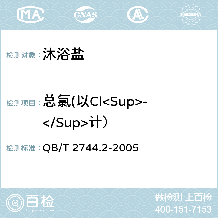 总氯(以Cl<Sup>-</Sup>计） 浴盐 第2部分：沐浴盐 QB/T 2744.2-2005 5.2（GB/T 13025.5-1991 2）