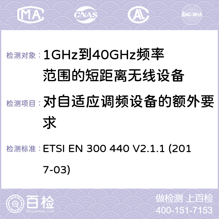 对自适应调频设备的额外要求 电磁兼容性和射频频谱问题（ERM): 1GHz到40GHz范围的短距离设备的EMC性能 第1部分：技术特征和测试方法 ETSI EN 300 440 V2.1.1 (2017-03) 4.2.6/EN 300 440