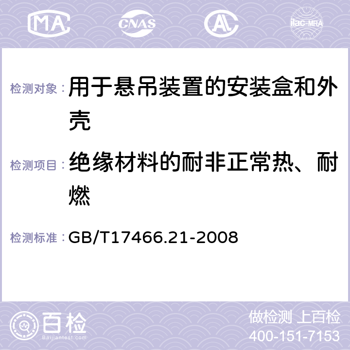 絕緣材料的耐非正常熱、耐燃 家用和類似用途固定式電氣裝置的電器附件安裝盒和外殼 第21部分:用于懸吊裝置的安裝盒和外殼的特殊要求 GB/T17466.21-2008 18