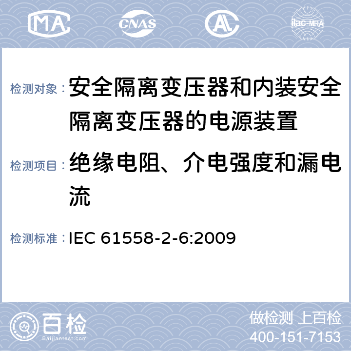 绝缘电阻、介电强度和漏电流 电源电压为1100V以下的变压器、电抗器、电源装置和类似产品的安全 第2-6部分：安全隔离变压器和内装安全隔离变压器的电源装置的特殊要求和试验 
IEC 61558-2-6:2009 18