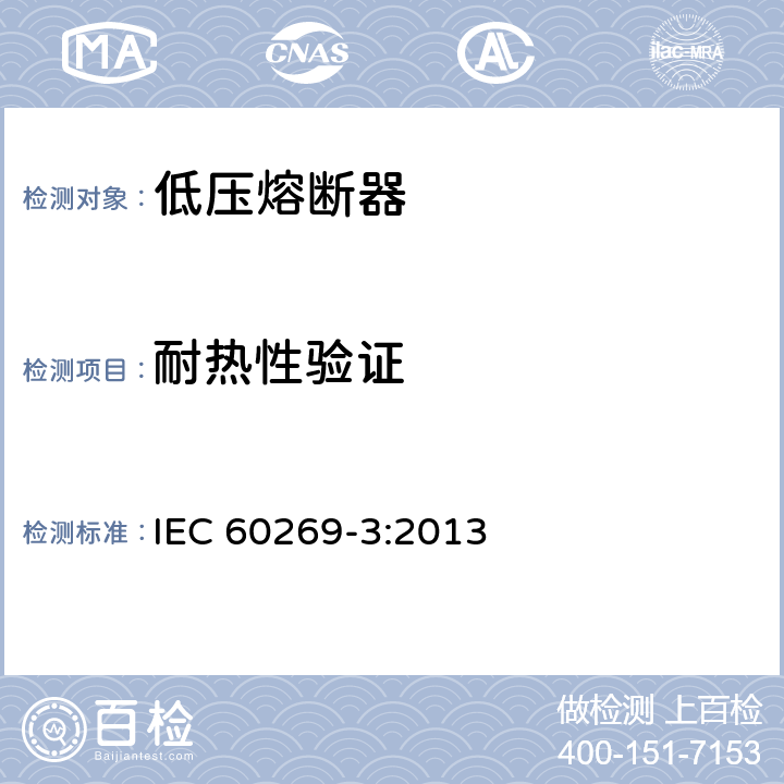 耐热性验证 《低压熔断器 第3部分：非熟练人员使用的熔断器的补充要求(主要用于家用和类似用途的熔断器) 标准化熔断器系统示例A至F 》 IEC 60269-3:2013 8.9