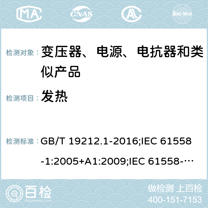 发热 电力变压器、电源、电抗器和类似产品的安全　第1部分：通用要求和试验 GB/T 19212.1-2016;IEC 61558-1:2005+A1:2009;IEC 61558-1:2017;EN 61558-1:2005+A1:2009AS/NZS 61558.1:2018;J 61558-1(H26) 14