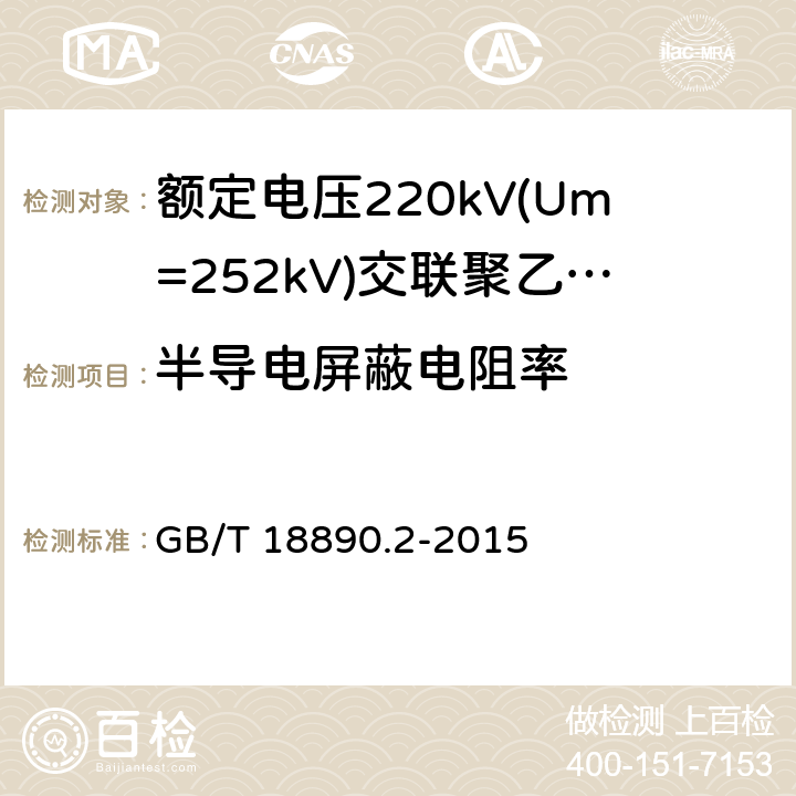 半导电屏蔽电阻率 《额定电压220kV(Um=252kV)交联聚乙烯绝缘电力电缆及其附件 第2部分:电缆》 GB/T 18890.2-2015 表8