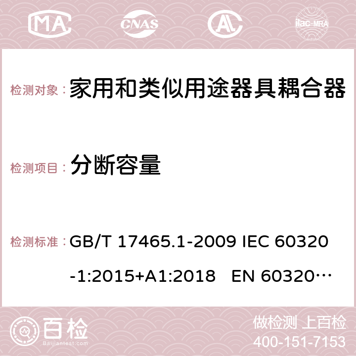 分断容量 家用和类似用途的器具耦合器 第一部分：通用要求 GB/T 17465.1-2009 IEC 60320-1:2015+A1:2018 EN 60320-1:2015 AS/NZS 60320.1:2012 19