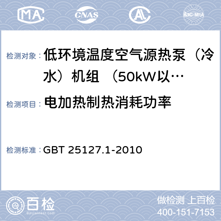 电加热制热消耗功率 低环境温度空气源热泵(冷水)机组 第1部分：工业或商业用及类似用途的热泵(冷水)机组 GBT 25127.1-2010 6.3.2.4