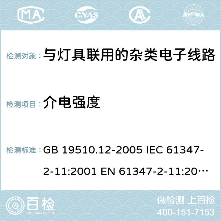 介电强度 灯控制装置.第2-11部分:与灯具联用的杂类电子线路的特殊要求 GB 19510.12-2005 IEC 61347-2-11:2001 EN 61347-2-11:2001+A1:2019 IEC 61347-2-11:2001+A1:2017 EN 61347-2-11:2001+A1:2019 AS/NZS 61347.2.11: 2003 cl.12