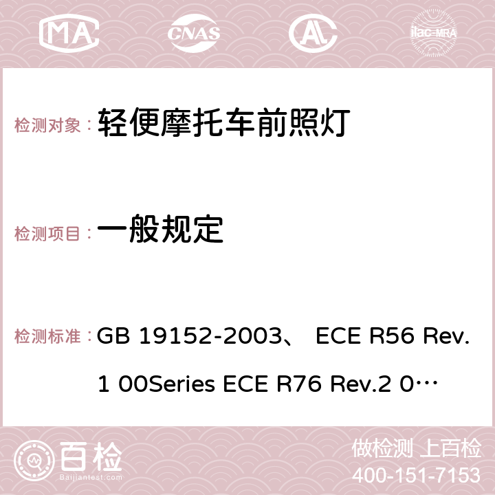 一般规定 轻便摩托车前照灯配光性能 GB 19152-2003、 ECE R56 Rev.1 00Series ECE R76 Rev.2 01Series ECE R82 Rev.1 01Series 4.1