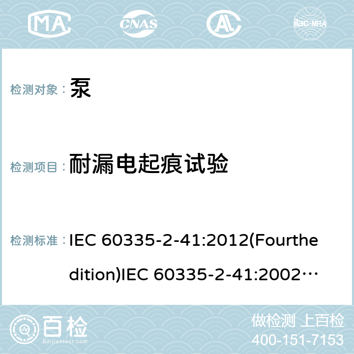 耐漏电起痕试验 家用和类似用途电器的安全 泵的特殊要求 IEC 60335-2-41:2012(Fourthedition)IEC 60335-2-41:2002(Thirdedition)+A1:2004+A2:2009EN 60335-2-41:2003+A1:2004+A2:2010AS/NZS 60335.2.41:2013+A1:2018GB 4706.66-2008 附录N