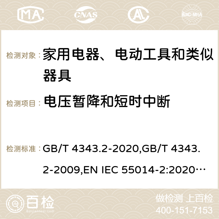 电压暂降和短时中断 家用电器、电动工具和类似器具的电磁兼容要求 第2部分：抗扰度 GB/T 4343.2-2020,GB/T 4343.2-2009,EN IEC 55014-2:2020,EN 55014-2:2015,EN 55014-2: 1997+A1:2001+A2:2008,CISPR 14-2:2020,CISPR 14-2:2015,CISPR 14-2:1997+A1:2001+A2:2008 5.7