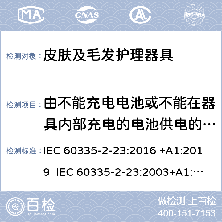 由不能充电电池或不能在器具内部充电的电池供电的器具 家用和类似用途电器的安全 皮肤及毛发护理器具的特殊要求 IEC 60335-2-23:2016 +A1:2019 IEC 60335-2-23:2003+A1:2008+A2:2012 EN 60335-2-23:2003+A1:2008+A2:2015+A11:2010 附录S