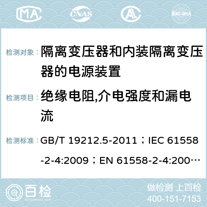 绝缘电阻,介电强度和漏电流 电源电压为1 100V及以下的变压器、电抗器、电源装置和类似产品的安全 第5部分：隔离变压器和内装隔离变压器的电源装置的特殊要求和试验 GB/T 19212.5-2011；IEC 61558-2-4:2009；EN 61558-2-4:2009；AS/NZS 61558.2.4:2009+A1:2012 18