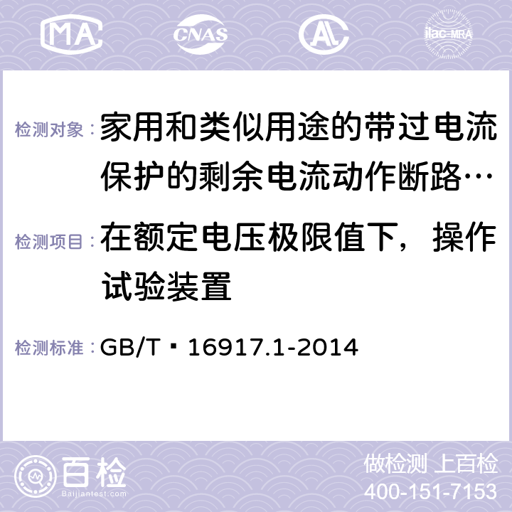 在额定电压极限值下，操作试验装置 家用和类似用途的带过电流保护的剩余电流动作断路器(RCBO) 第1部分: 一般规则 GB/T 16917.1-2014 9.16