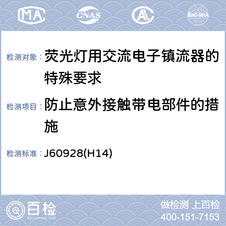 防止意外接触带电部件的措施 荧光灯用交流电子镇流器 - 通用和安全要求 J60928(H14) Cl.8