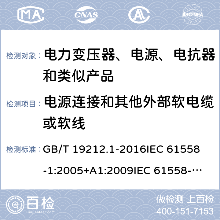 电源连接和其他外部软电缆或软线 变压器、电源、电抗器和类似产品的安全　第1部分：通用要求和试验 GB/T 19212.1-2016
IEC 61558-1:2005+A1:2009
IEC 61558-1:2017
EN 61558-1:2005+A1:2009
EN 61558-1:2019
AS/NZS 61558.1:2008+A1:2009 22