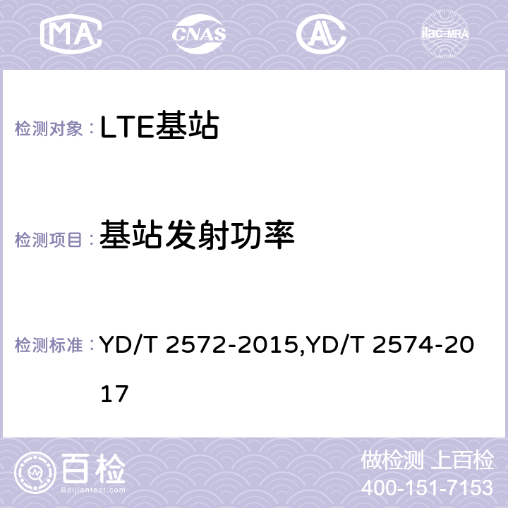 基站发射功率 TD-LTE 数字蜂窝移动通信网基站设备测试方法(第一阶段),LTE FDD数字蜂窝移动通信网基站设备测试方法(第一阶段) YD/T 2572-2015,YD/T 2574-2017 12.2.3,12.2.3
