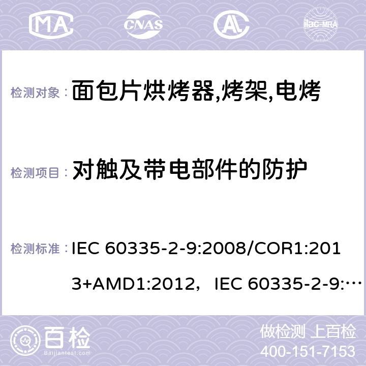 对触及带电部件的防护 家用和类似用途电器的安全 烤架,面包片烘烤器及类似用途便携式烹饪器具的特殊要求 IEC 60335-2-9:2008/COR1:2013+AMD1:2012，IEC 60335-2-9:2008 第8章
