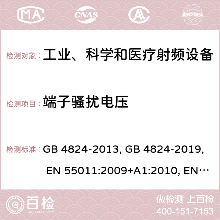 端子骚扰电压 工业、科学和医疗(ISM)射频设备 电磁骚扰特性 限值和测量方法 GB 4824-2013, GB 4824-2019, EN 55011:2009+A1:2010, EN 55011:2016+A1:2017, CISPR 11:2009+A1:2010, CISPR 11:2015+A1:2016, AS/NZS CISPR 11:2011, AS CISPR 11:2017, J55011(H27), SANS 211:2010 条款6.2.1,条款6.3.1