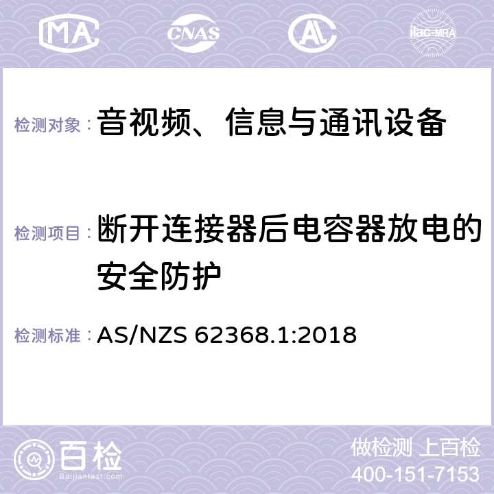 断开连接器后电容器放电的安全防护 AS/NZS 62368.1 音视频、信息与通讯设备1部分:安全 :2018 5.5.2.2