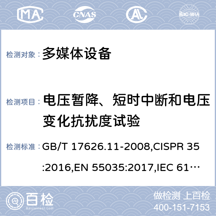 电压暂降、短时中断和电压变化抗扰度试验 多媒体设备抗扰度限值和测量方法 电磁兼容试验和测量技术 电压暂降短时中断和电压变化抗扰度试验 GB/T 17626.11-2008,CISPR 35:2016,EN 55035:2017,IEC 61000-4-11:2017,EN 61000-4-11:2004+A1:2017