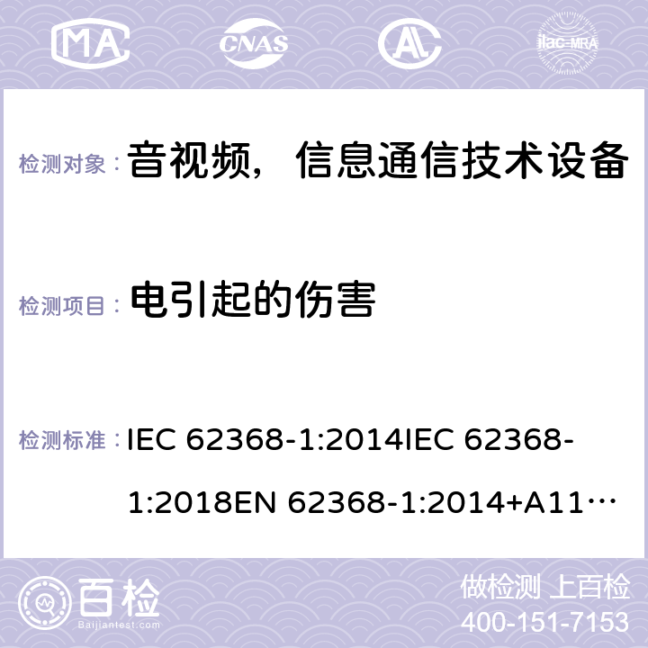 电引起的伤害 音频/视频、信息和通信技术设备—第1部分：安全要求 IEC 62368-1:2014
IEC 62368-1:2018
EN 62368-1:2014+A11:2017
AS/NZS 62368.1:2018 
EN IEC 62368-1:2020+A11:2020 5