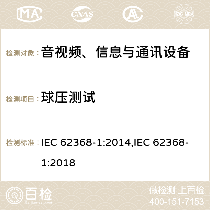 球压测试 音视频、信息与通讯设备1部分:安全 IEC 62368-1:2014,IEC 62368-1:2018 5.4.1.10.3