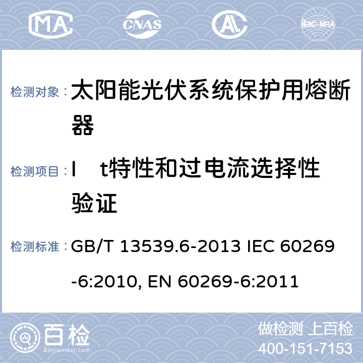 I²t特性和过电流选择性验证 低压熔断器 第6部分：太阳能光伏系统保护用熔断体的补充要求 GB/T 13539.6-2013 IEC 60269-6:2010, EN 60269-6:2011 8.7