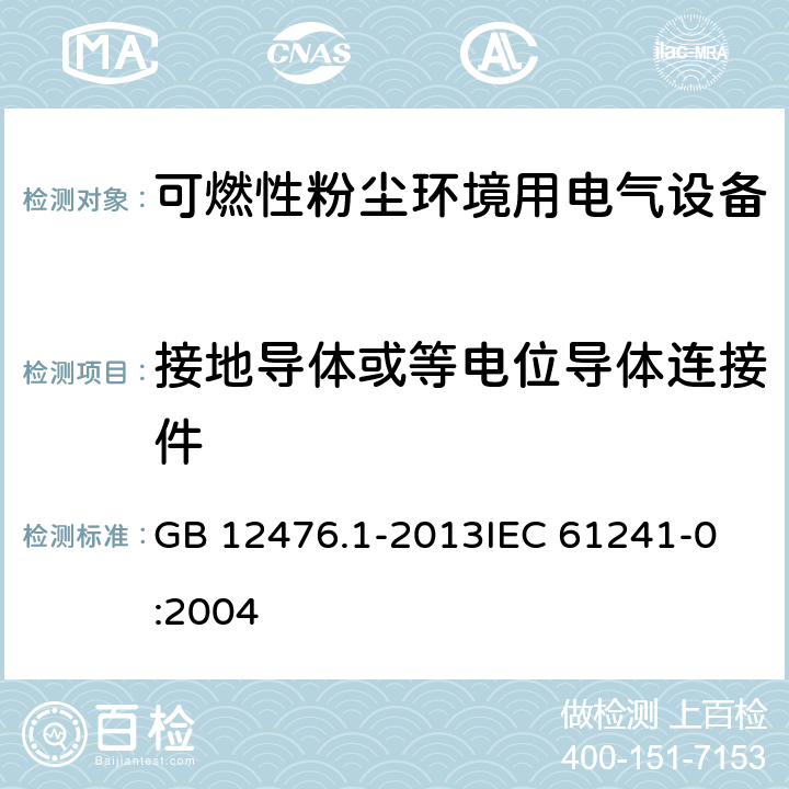 接地导体或等电位导体连接件 可燃性粉尘环境用电气设备 第1部分:通用要求 GB 12476.1-2013
IEC 61241-0:2004 13