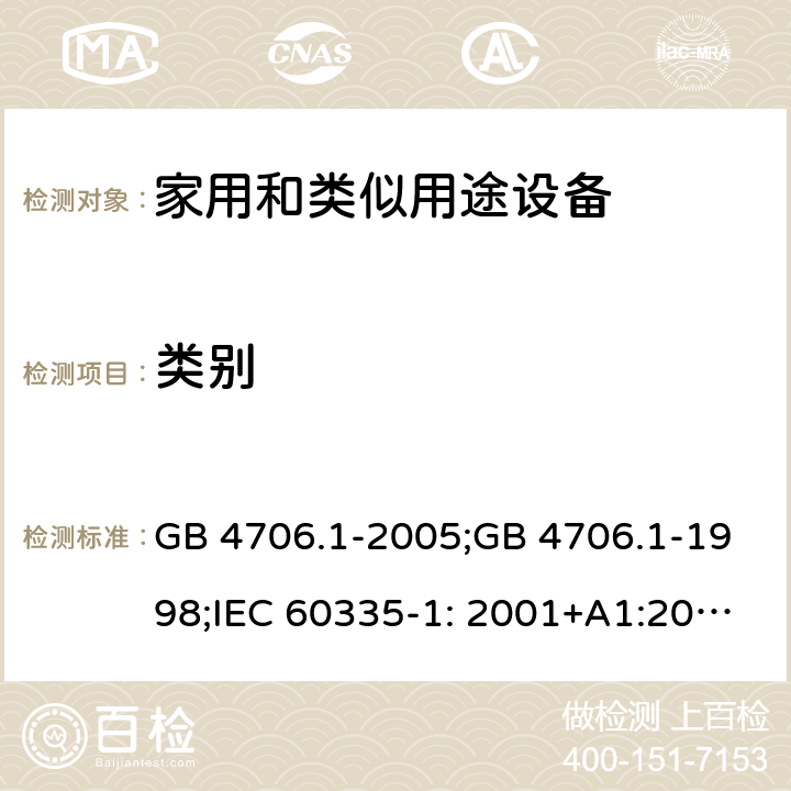 类别 家用和类似用途电器的安全　第1部分：通用要求 GB 4706.1-2005;GB 4706.1-1998;IEC 60335-1: 2001+A1:2004+A2:2006;IEC 60335-1: 2010+A1:2013+A2:2016;IEC 60335-1:2020;BS EN/EN 60335-1:2012+A11:2014+A12:2017+A13:2017+A1:2019+A14:2019+A2:2019;AS/NZS 60335.1:2011+A1:2012+A2:2014+A3:2015+A4:2017+A5:2019;AS/NZS 60335.1:2020; 6